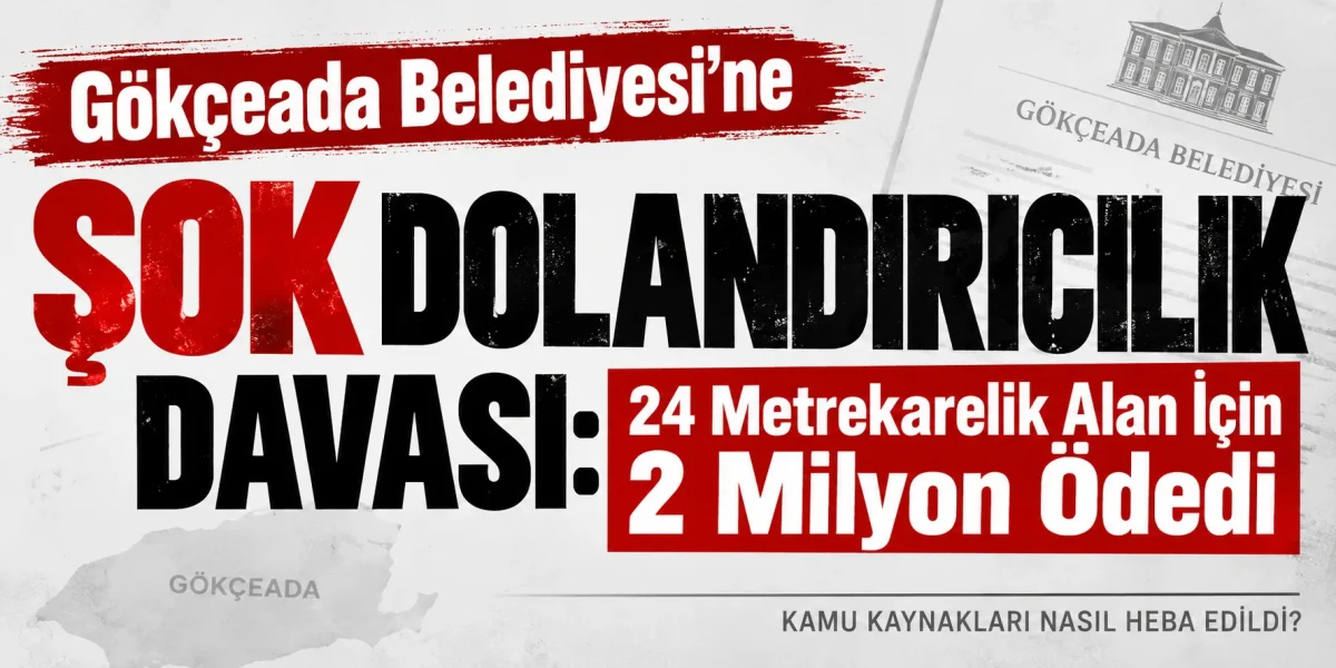 Gökçeada Belediyesi’ne Şok Dolandırıcılık Davası: 24 Metrekarelik Alan İçin 2 Milyon Ödedi